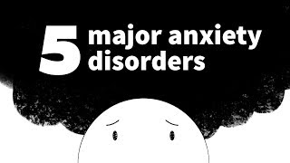 The 5 Major Anxiety Disorders