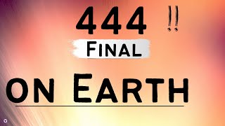 444 Day !  Final on Earth