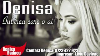 Denisa - Iubirea care o ai  (melodie originala) manele vechi