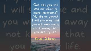 My life or yours | Love Qoutes By Khalil Gibran
