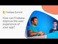How can Firebase improve the user experience of your app? (Firebase Summit 2018)