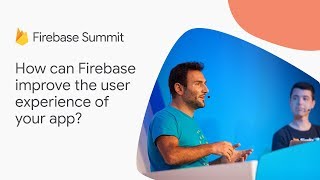 How can Firebase improve the user experience of your app? (Firebase Summit 2018)
