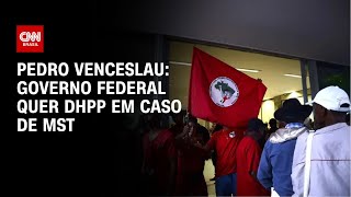 Pedro Venceslau: Governo Federal quer DHPP em caso de MST | CNN 360°