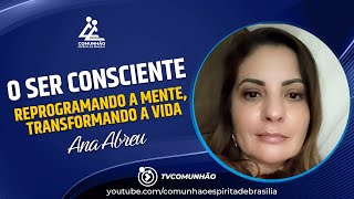 Ana Abreu | O SER CONSCIENTE - PROGRAMANDO A MENTE, TRANSFORMANDO A VIDA (PALESTRA ESPÍRITA)