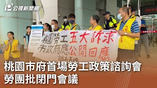 桃園巿府首場勞工政策諮詢會 勞團批閉門會議｜20230904 公視中晝新聞