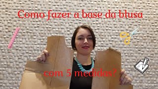 COMO FAZER A BASE DA BLUSA FEMININA | Modelagem fácil com apenas 5 medidas