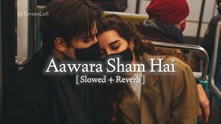 Aawara Sham Hai [ Slowed & Reverb ] Meet Bros Ft. Piyush Mehroliyaa | Aawara Shaam Hai song Lofi