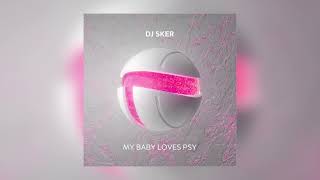 DJ Sker - My Baby Loves Psy