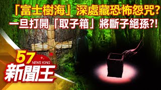 「富士樹海」深處藏恐怖怨咒？ 一旦打開「取子箱」將斷子絕孫？！ 劉芯彤 丁學偉 康仁俊 陳啟鵬 《57新聞王》精選篇 20210501