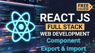 React JS Component Import & Export Explained | Full Stack Web Development Course