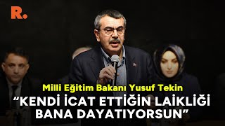 Milli Eğitim Bakanı Yusuf Tekin: Kendi icat ettiğin laikliği bana dayatıyorsun