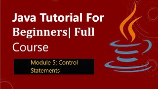 Module 5: Control statements in java | Java tutorials for beginners
