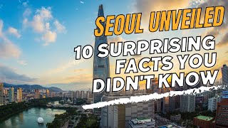 Seoul Unveiled: 10 Surprising Facts You Didn't Know