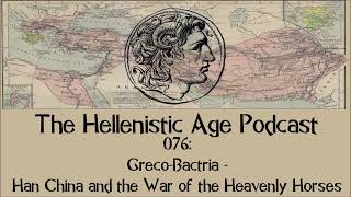 076: Greco Bactria - Han China and the War of the Heavenly Horses