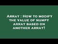 Array : How to modify the value of numpy array based on another array?