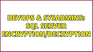 DevOps & SysAdmins: SQL Server encryption/decryption