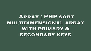 Array : PHP sort multidimensional array with primary & secondary keys