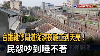 台鐵維修閘道超擾眠！ 從深夜至拂曉「震不停」－民視台語新聞