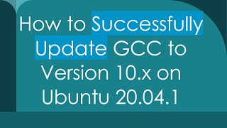 How to Successfully Update GCC to Version 10.x on Ubuntu 20.04.1