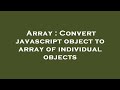 Array : Convert javascript object to array of individual objects