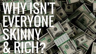 Why isn't everyone skinny and rich?