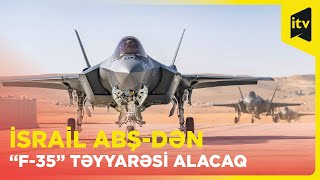 İsrail ABŞ-dən daha 25 ədəd “F-35” təyyarəsi alacaq