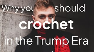 Why You Should Crochet in the Trump Era