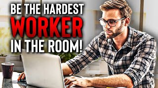 Be The HARDEST Worker In The Room! - Study Motivation