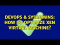 DevOps & SysAdmins: How to optimize Xen Virtual Machine? (2 Solutions!!)