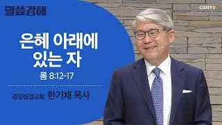 [한기채 목사] 은혜 아래에 있는 자 | 롬 8:12-17 | CGNTV 말씀강해