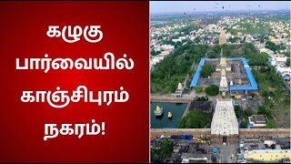 கழுகு பார்வையில் காஞ்சிபுரம் நகரம் - வெறிச்சோடிய சாலைகள் | Kanchipuram | TNLockdown​ | Aerial view