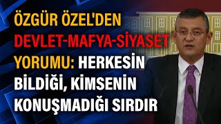 Özgür Özel'den Devlet-Mafya-Siyaset yorumu: Herkesin bildiği, kimsenin konuşmadığı sırdır