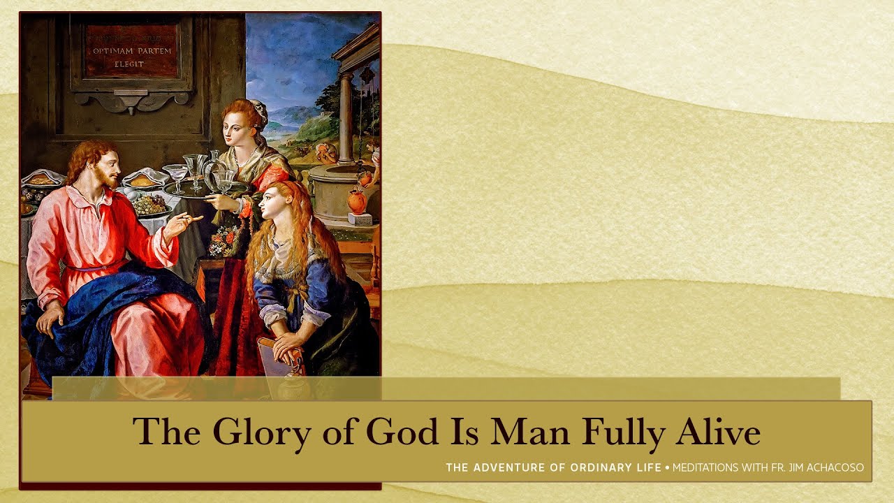 The Glory Of God Is Man Fully Alive (Sixteenth Sunday In Ordinary Time ...