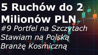 5 Ruchów do 2 Milionów PLN #9 Portfel na Szczytach, Stawiam na Polską Branżę Kosmiczną