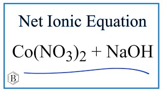 How to Write the Net Ionic Equation for Co(NO3)2 + NaOH = Co(OH)2 + NaNO3