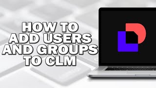 How To Add Users and Groups to Docusign CLM