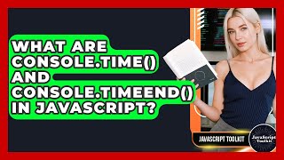 What Are Console.time() And Console.timeEnd() In JavaScript? - JavaScript Toolkit