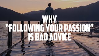 Why “Following Your Passion” is Bad Advice