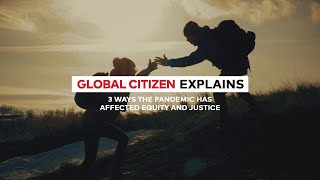 Global Citizen Explains: 3 Ways the Pandemic Has Affected Equality and Justice