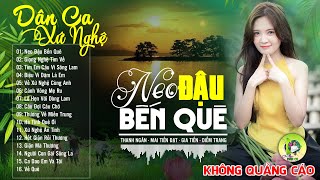 NEO ĐẬU BẾN QUÊ - LK Dân Ca Xứ Nghệ Hay SAY ĐẮM LÒNG NGƯỜI - Nhạc Sống Thôn Quê Remix Phê Sởn Da Gà