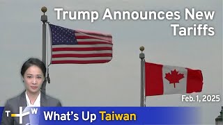 Trump Announces New Tariffs, What's Up Taiwan – News at 17:00, February 1, 2025｜TaiwanPlus News