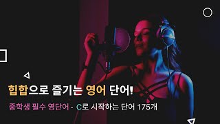 🎵힙합으로 즐기는 신나는 영어 단어! 중학생 필수 영단어 - C (175 words)