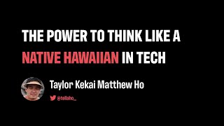 The power to think like a Native Hawaiian in tech - Taylor Ho | JSConf Hawaii 2020