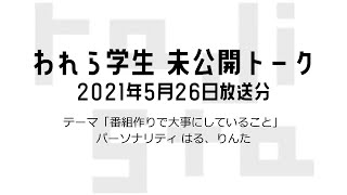 ラジオ「われら学生」　2021年5月26日放送回　未公開トーク