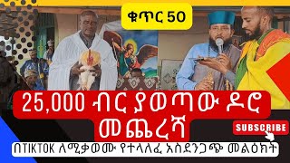 ቁጥር 50:- 25,000 ብር ያወጣው ዶሮ መጨረሻ  | በTiktok ለሚቃወሙ  የተላለፈ አስደንጋጭ መልዕክት