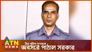 তিন পুলিশ কর্মকর্তাকে 'বাধ্যতামূলক অবসরে' পাঠালো সরকার | Bangladesh Police | ATN News