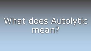 What does Autolytic mean?