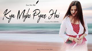 KYA MUJHE PYAR HAI  | FEMALE COVER | WOH LAMHE | TINA MISHRA | K.K.