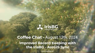 Improved Record Keeping with the IrisBG - ArcGIS Sync | August Coffee Chat 2024