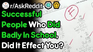 Successful People Who Did Bad In School, Did It Effect Your Career? (r/AskReddit)